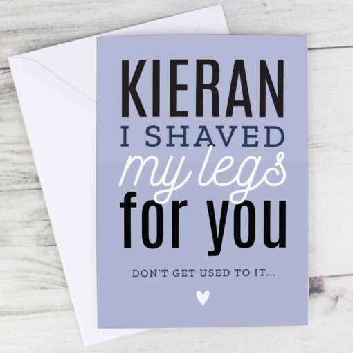 Personalised I Shaved My Legs For You Card