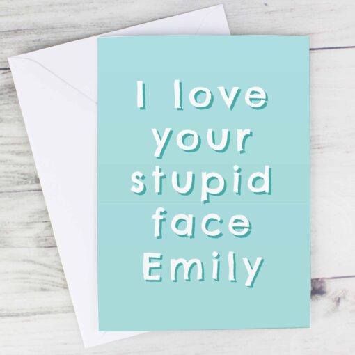 Personalised I Love Your Stupid Face Card
